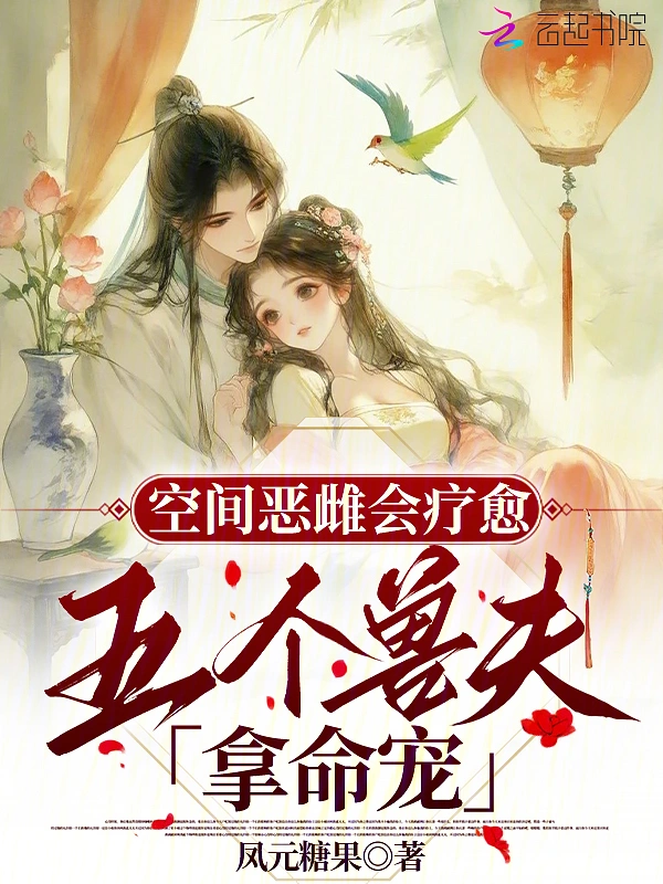 空间恶雌会疗愈，五个兽夫拿命宠